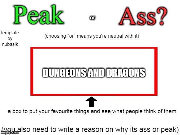 Real DNDers know it's peak | DUNGEONS AND DRAGONS | image tagged in peak or ass | made w/ Imgflip meme maker