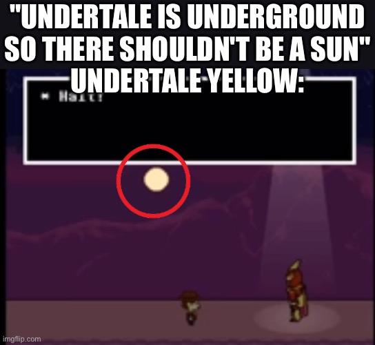 "UNDERTALE IS UNDERGROUND SO THERE SHOULDN'T BE A SUN"
UNDERTALE YELLOW: | made w/ Imgflip meme maker