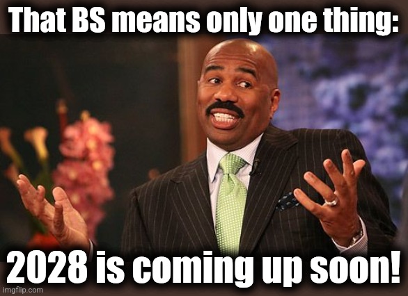 shrug | That BS means only one thing: 2028 is coming up soon! | image tagged in shrug | made w/ Imgflip meme maker