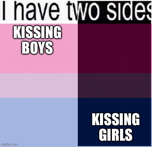 They’re both pretty | KISSING BOYS; KISSING GIRLS | image tagged in i have two sides | made w/ Imgflip meme maker