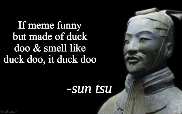 Keep It Qwack A Lackin' ! | If meme funny but made of duck doo & smell like duck doo, it duck doo | image tagged in sun tsu fake quote | made w/ Imgflip meme maker