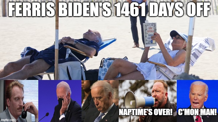 Four Years of Sleep | FERRIS BIDEN'S 1461 DAYS OFF; NAPTIME'S OVER!    C'MON MAN! | image tagged in biden on the beach,joe biden,biden,creepy joe biden | made w/ Imgflip meme maker