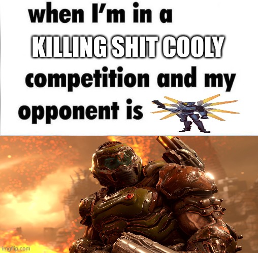 whe i'm in a competition and my opponent is | KILLING SHIT COOLY | image tagged in whe i'm in a competition and my opponent is | made w/ Imgflip meme maker