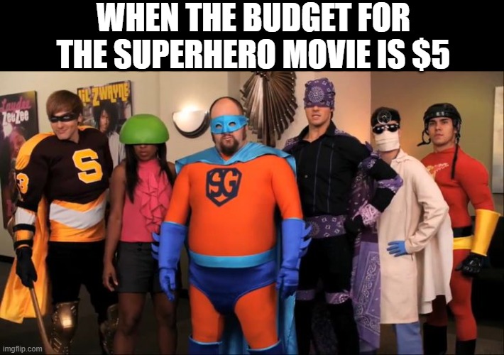 superhero movie | WHEN THE BUDGET FOR THE SUPERHERO MOVIE IS $5 | image tagged in memes,big time rush | made w/ Imgflip meme maker