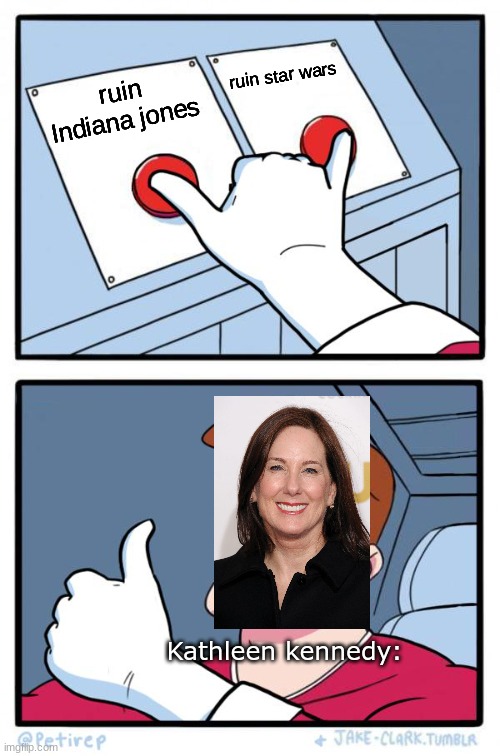 most true thing ever | ruin star wars; ruin Indiana jones; Kathleen kennedy: | image tagged in both buttons pressed | made w/ Imgflip meme maker