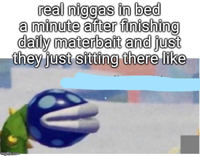 say sike right now | real niggas in bed a minute after finishing daily materbait and just they just sitting there like | image tagged in say sike right now | made w/ Imgflip meme maker