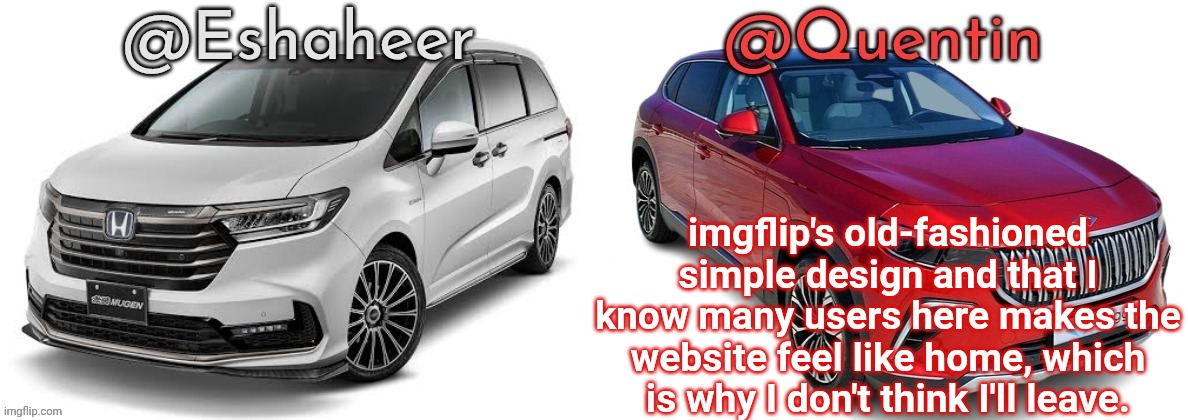 yeah i know its such a disappointment for some of you guys | imgflip's old-fashioned simple design and that I know many users here makes the website feel like home, which is why I don't think I'll leave. | image tagged in eshahir and quentin temp | made w/ Imgflip meme maker