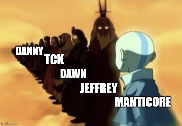 following the footsteps of past users hated by msmg | DANNY; TCK; DAWN; JEFFREY; MANTICORE | image tagged in aang sees past avatars,manticore,imgflip,msmg,imgflip users,memes | made w/ Imgflip meme maker