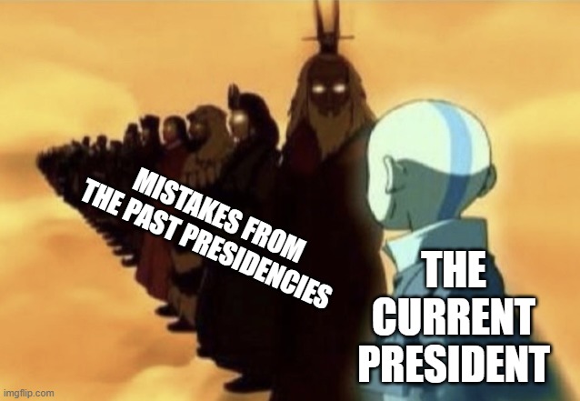 being a president is one of the hardest jobs on earth, that's why i respect trump even if i don't agree with him | THE CURRENT PRESIDENT; MISTAKES FROM THE PAST PRESIDENCIES | image tagged in aang sees past avatars,trump,presidents,america,biden,avatar the last airbender | made w/ Imgflip meme maker