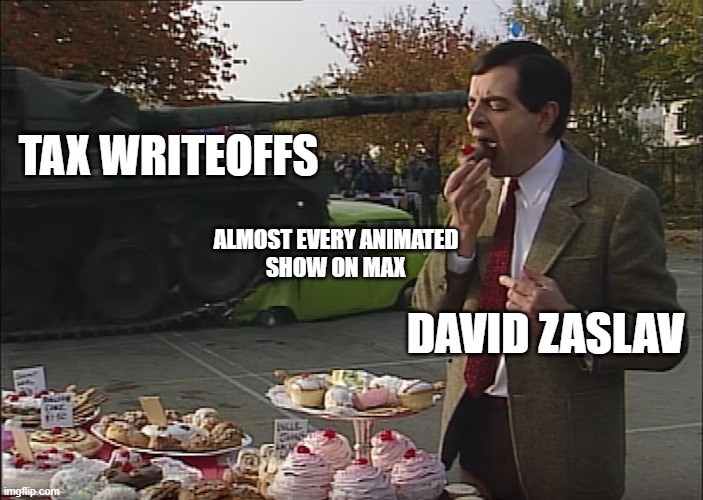 David Zaslav Killing almost all of the Animated shows on max in a Nutshell | TAX WRITEOFFS; ALMOST EVERY ANIMATED
SHOW ON MAX; DAVID ZASLAV | image tagged in mr bean tank,david zaslav,warner bros,warner bros discovery | made w/ Imgflip meme maker