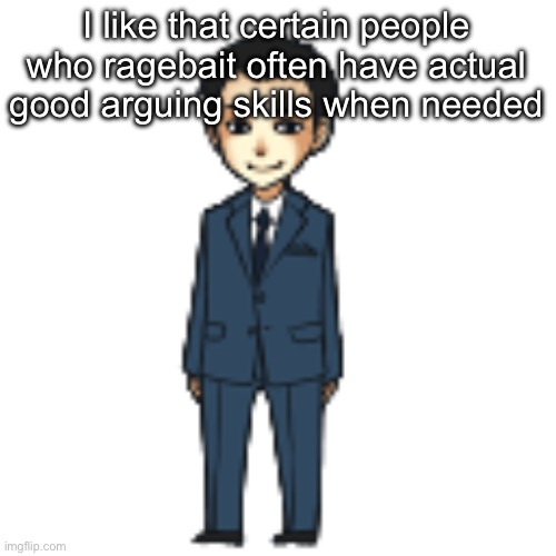 Moriarty but a shimeji | I like that certain people who ragebait often have actual good arguing skills when needed | image tagged in moriarty but a shimeji | made w/ Imgflip meme maker