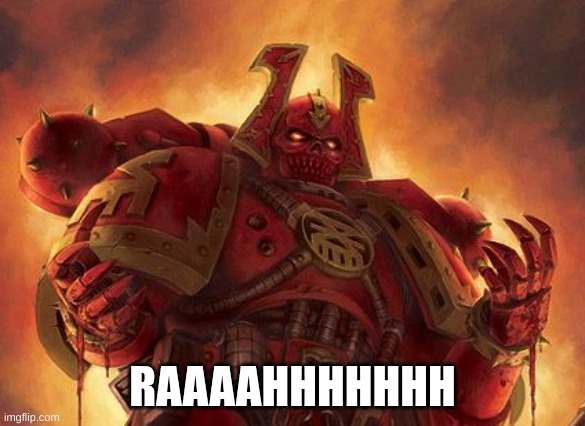 Khornate Space Marine | RAAAAHHHHHHH | image tagged in khornate space marine | made w/ Imgflip meme maker