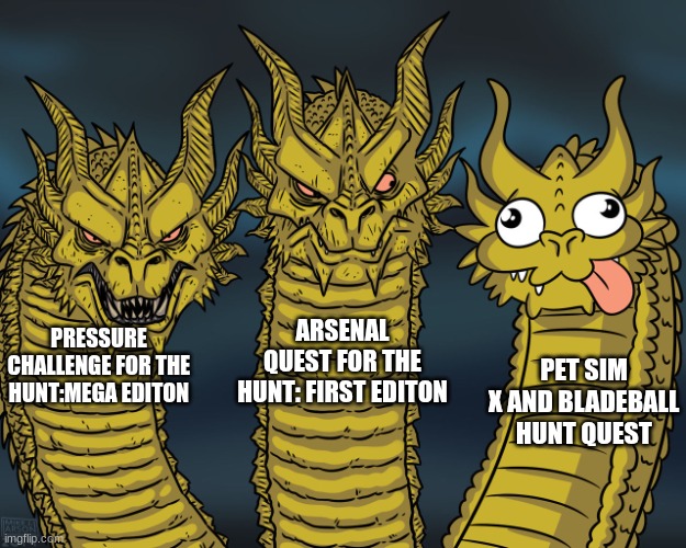 they SUCK | ARSENAL QUEST FOR THE HUNT: FIRST EDITON; PRESSURE CHALLENGE FOR THE HUNT:MEGA EDITON; PET SIM X AND BLADEBALL HUNT QUEST | image tagged in three dragons,roblox | made w/ Imgflip meme maker