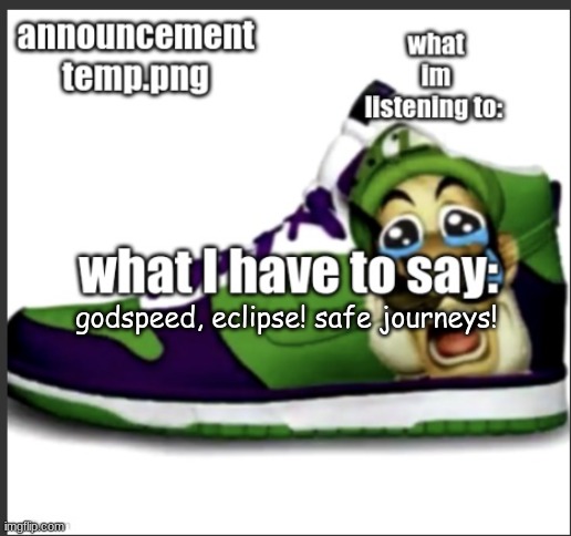 anutsement temp | godspeed, eclipse! safe journeys! | image tagged in anutsement temp | made w/ Imgflip meme maker
