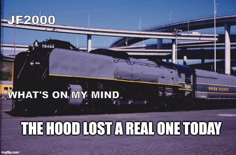 JF2000 (improved) announcement | THE HOOD LOST A REAL ONE TODAY | image tagged in jf2000 improved announcement | made w/ Imgflip meme maker