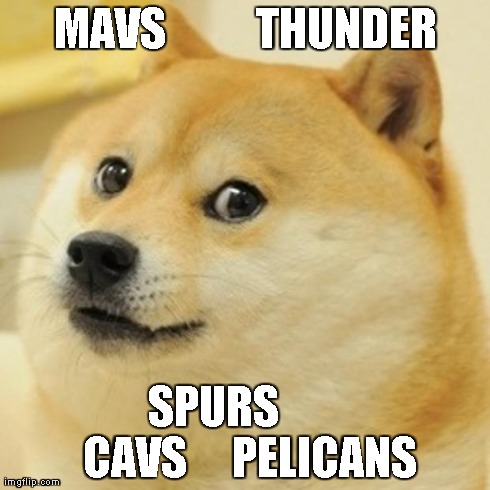 Doge Meme | MAVS          THUNDER SPURS        CAVS     PELICANS | image tagged in memes,doge | made w/ Imgflip meme maker