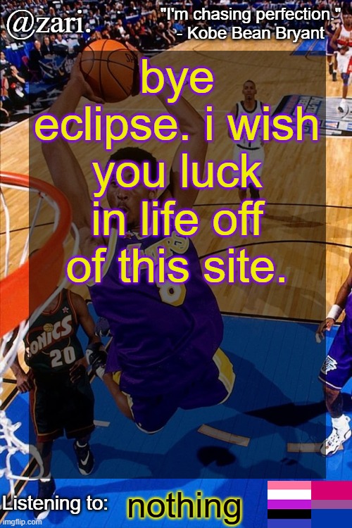 zari.'s Kobe Bryant temp | bye eclipse. i wish you luck in life off of this site. nothing | image tagged in zari 's kobe bryant temp | made w/ Imgflip meme maker