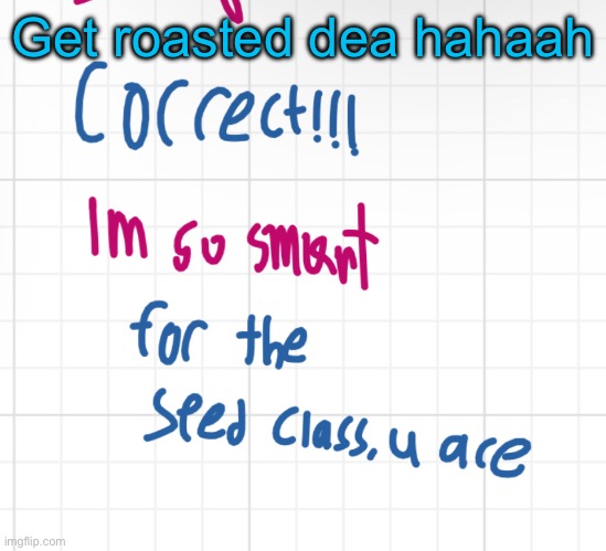 Get roasted dea hahaah | made w/ Imgflip meme maker