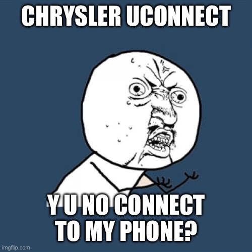 The Struggles of Uconnect | CHRYSLER UCONNECT; Y U NO CONNECT TO MY PHONE? | image tagged in memes,y u no | made w/ Imgflip meme maker