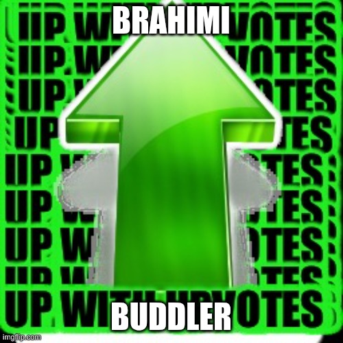 upvote | BRAHIMI BUDDLER | image tagged in upvote | made w/ Imgflip meme maker