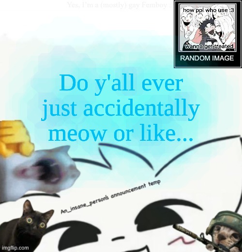 fr I can NOT think of anything to post (except something bout eclipse), but I saw some :3posting so :3 | Do y'all ever just accidentally meow or like... | image tagged in my lil announcement | made w/ Imgflip meme maker