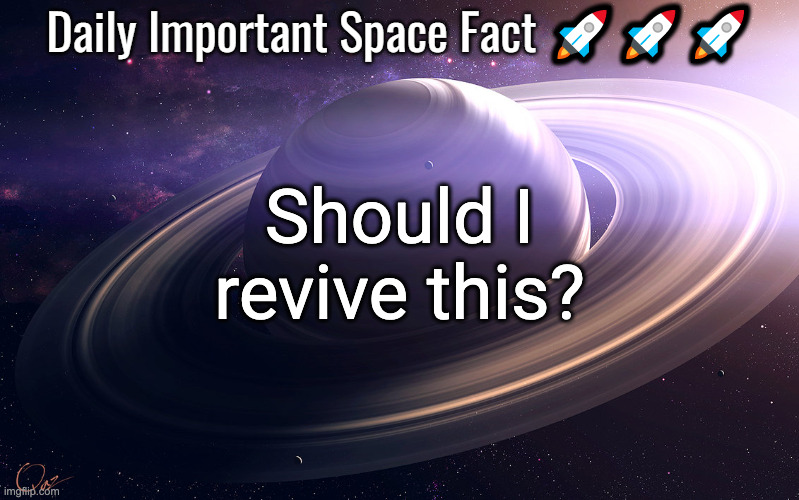 Real ones remember | Should I revive this? | image tagged in daily important space facts | made w/ Imgflip meme maker