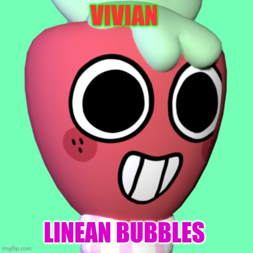 VIVIAN LINEAN BUBBLES | image tagged in sprout | made w/ Imgflip meme maker