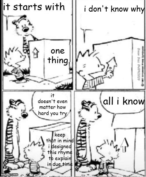 i don't know why; it starts with; one thing; it doesn't even matter how hard you try; all i know; keep that in mind i designed this rhyme to explain in due time | made w/ Imgflip meme maker
