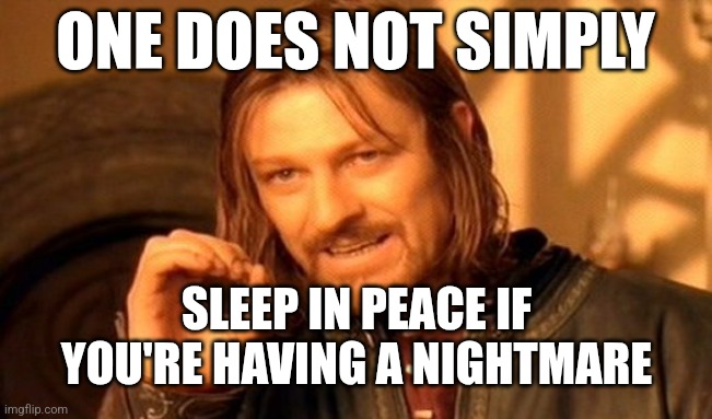 Sleeping | ONE DOES NOT SIMPLY; SLEEP IN PEACE IF YOU'RE HAVING A NIGHTMARE | image tagged in memes,one does not simply,nightmare,funny | made w/ Imgflip meme maker