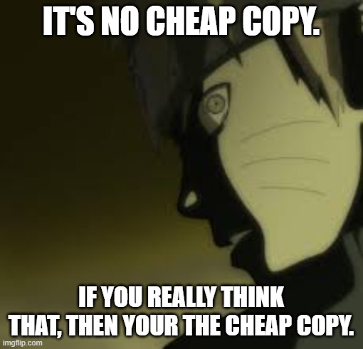 IT'S NO CHEAP COPY. IF YOU REALLY THINK THAT, THEN YOUR THE CHEAP COPY. | made w/ Imgflip meme maker