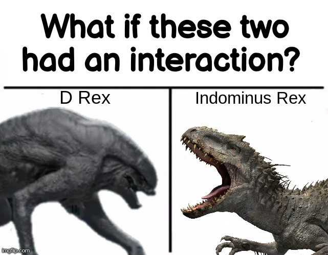 What if these two had an interaction? | D Rex; Indominus Rex | image tagged in what if these two had an interaction | made w/ Imgflip meme maker