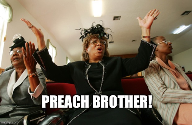 Praise lawd | PREACH BROTHER! | image tagged in praise lawd | made w/ Imgflip meme maker