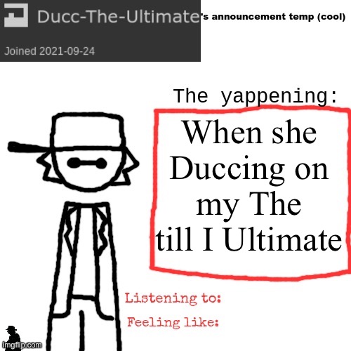 Ducc-The-Ultimate's announcement temp (cool) | When she Duccing on my The till I Ultimate | image tagged in ducc-the-ultimate's announcement temp cool | made w/ Imgflip meme maker