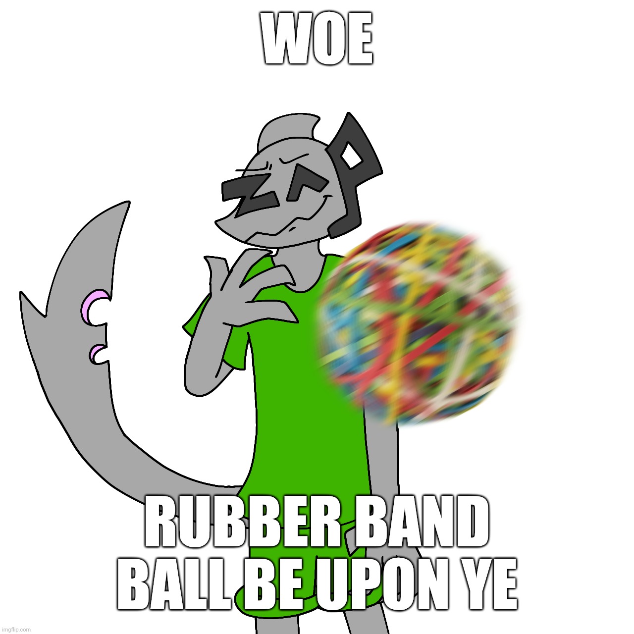 Zapcore | WOE; RUBBER BAND BALL BE UPON YE | made w/ Imgflip meme maker