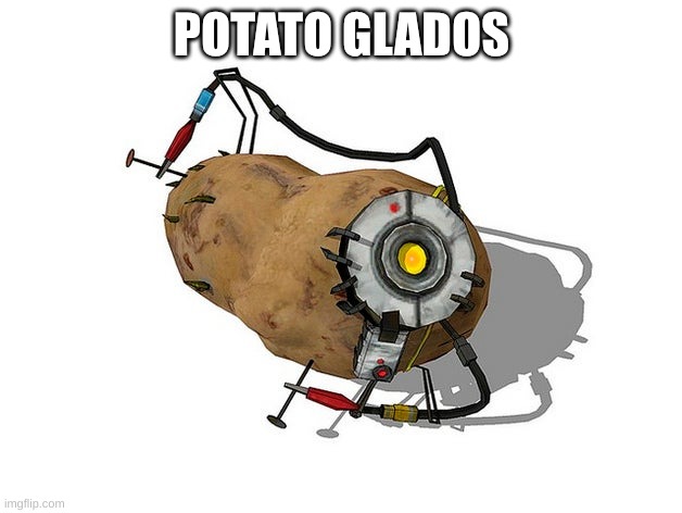 Potato GLaDoS | POTATO GLADOS | image tagged in potato glados | made w/ Imgflip meme maker