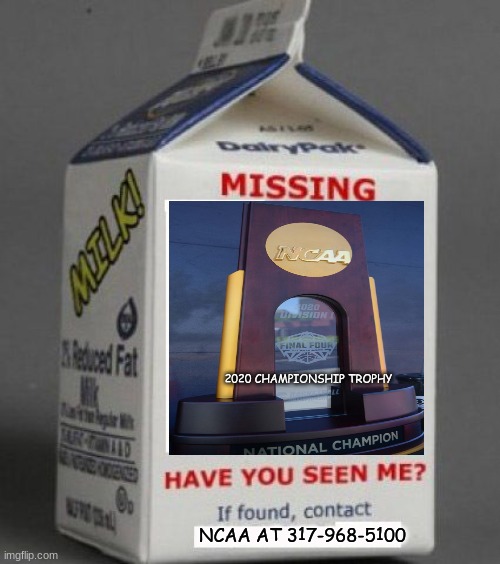 2020 March Madness meme | 2020 CHAMPIONSHIP TROPHY; NCAA AT 317-968-5100 | image tagged in milk carton,ncaa,basketball meme,basketball,nba memes,sports | made w/ Imgflip meme maker