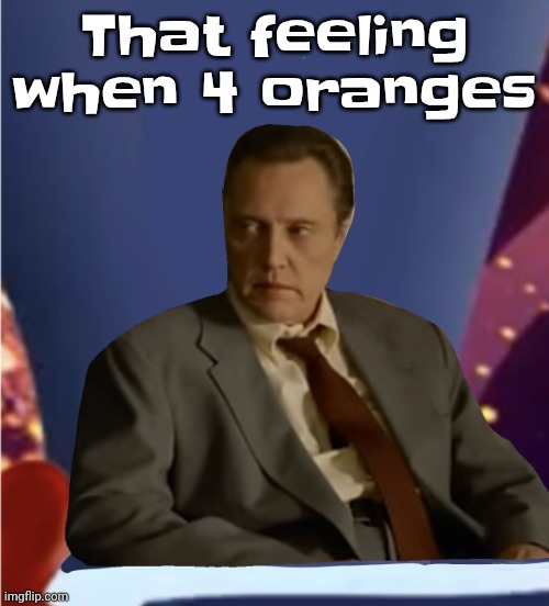 Start 4orangesposting | That feeling when 4 oranges | image tagged in guhb | made w/ Imgflip meme maker