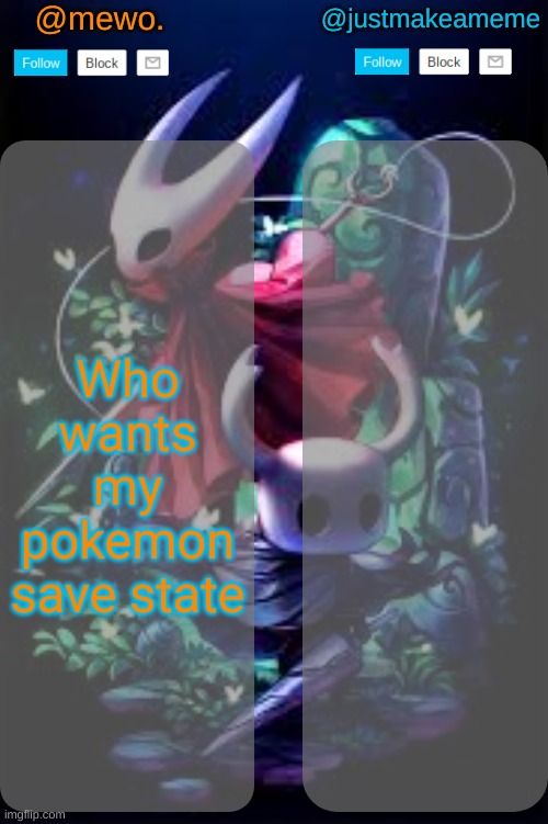 mewo and justmakeameme shared temp | Who wants my pokemon save state | image tagged in mewo and justmakeameme shared temp | made w/ Imgflip meme maker