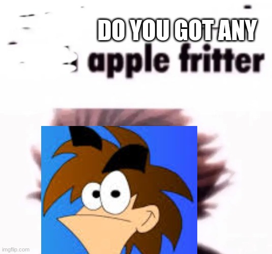 NAHHH WE'RE OUT OF APPLE FRITTERS | DO YOU GOT ANY | image tagged in apple fritter | made w/ Imgflip meme maker