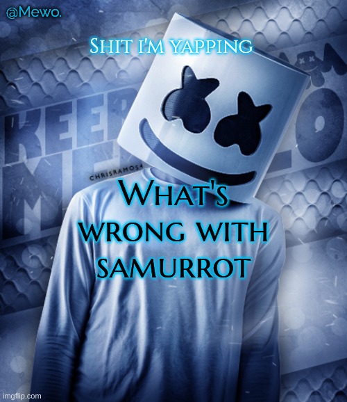 Mewo's marshmello temp | What's wrong with samurrot | image tagged in mewo's marshmello temp | made w/ Imgflip meme maker