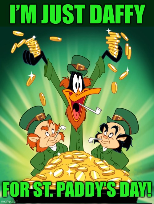 Just plain daffy for St. Paddy’s day… | I’M JUST DAFFY; FOR ST. PADDY’S DAY! | image tagged in daffy duck st patrick's day | made w/ Imgflip meme maker