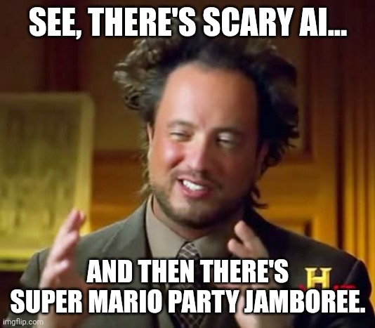 Can't even win against Easy CPUs | SEE, THERE'S SCARY AI... AND THEN THERE'S SUPER MARIO PARTY JAMBOREE. | image tagged in memes,ancient aliens,mario party | made w/ Imgflip meme maker