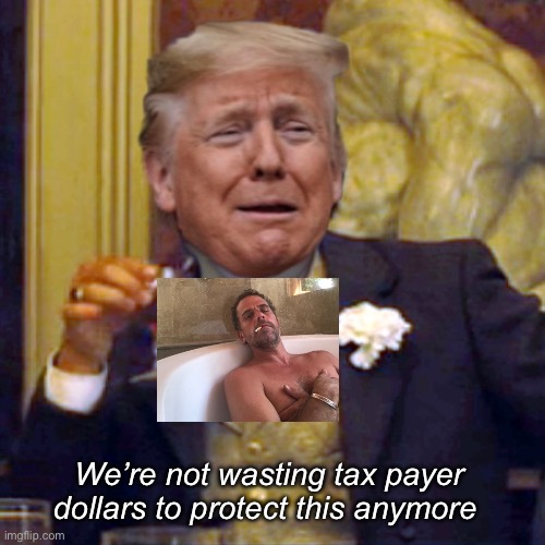 If you can afford hookers and blow, you can afford your own protection | We’re not wasting tax payer dollars to protect this anymore | image tagged in laughing leo trump,politics lol,memes | made w/ Imgflip meme maker