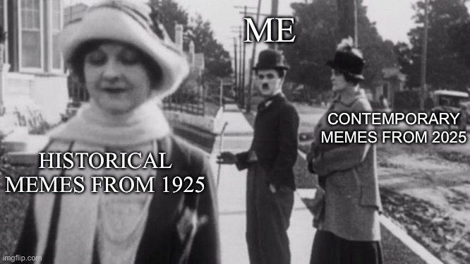 Distracted Charley Chaplin | ME; CONTEMPORARY MEMES FROM 2025; HISTORICAL MEMES FROM 1925 | image tagged in original distracted boyfriend,charlie chaplin,2025,memes | made w/ Imgflip meme maker