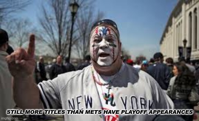 new york Mets meme | STILL MORE TITLES THAN METS HAVE PLAYOFF APPEARANCES | image tagged in memes,mets,yankees,sports,major league baseball,baseball | made w/ Imgflip meme maker