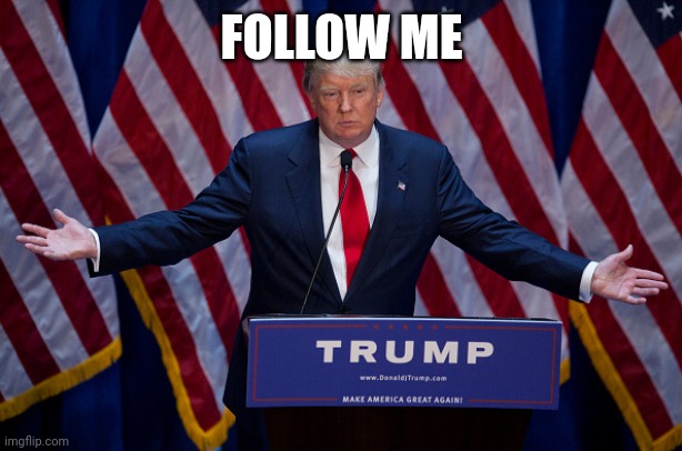 Donald Trump | FOLLOW ME | image tagged in donald trump | made w/ Imgflip meme maker