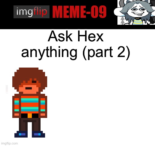 Part 2 | Ask Hex anything (part 2) | image tagged in ask me anything | made w/ Imgflip meme maker