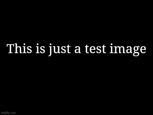 This is just a test image | made w/ Imgflip meme maker