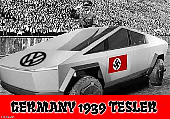 Germany 1939 TESLER | GERMANY 1939 TESLER | image tagged in germany 1939 tesler,cyber junk,vw fraud,auto destruct,death trap,illegal boycott moron | made w/ Imgflip meme maker