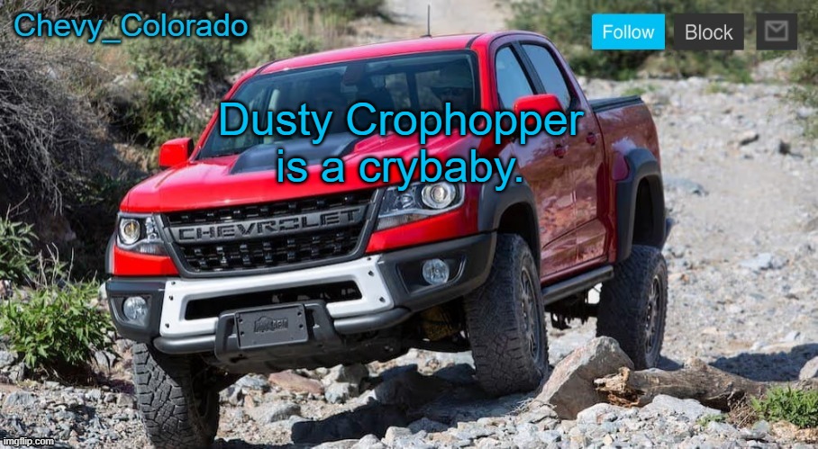 Chevy_Colorado announcement template | Dusty Crophopper is a crybaby. | image tagged in chevy_colorado announcement template | made w/ Imgflip meme maker